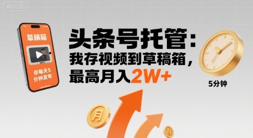 【头条号托管】我存视频到草稿箱，你每天5分钟发布，最高月入2W+【揭秘】-十一网创