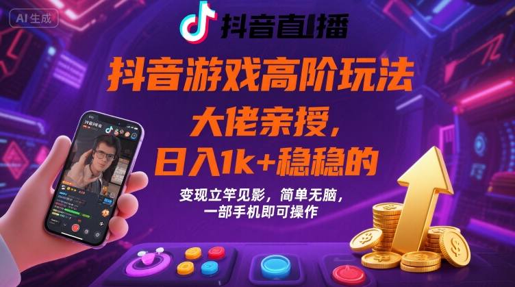 抖音游戏大佬高阶玩法，日入1k+稳稳的，变现立竿见影，简单无脑，一部手机即可操作【揭秘】-十一网创
