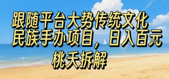 跟随平台大势传统文化民族手办项目，操作非常简单，日入1张-十一网创