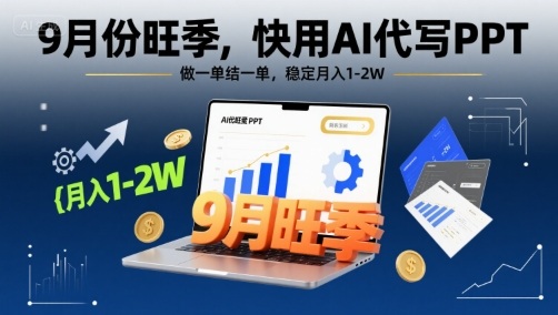 9月份旺季，快用AI代写PPT，做一单结一单，稳定月入1-2W【附AI工具和模板】-十一网创