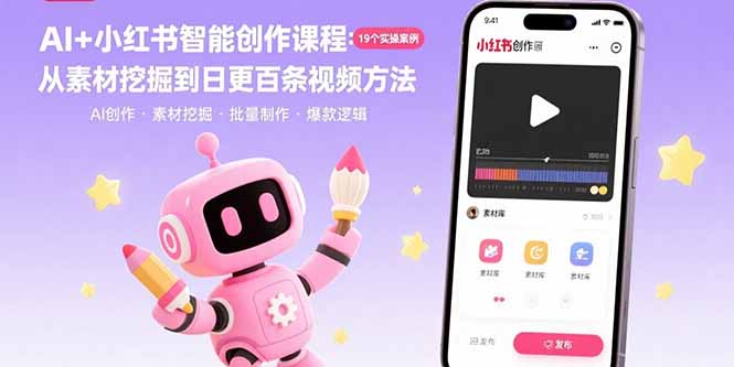 AI+小红书智能创作课程：19个实操案例从素材挖掘到日更百条视频方法-十一网创