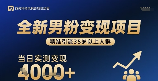 全新男粉变现项目，精准引流35岁以上人群，当日实测变现1k+-十一网创