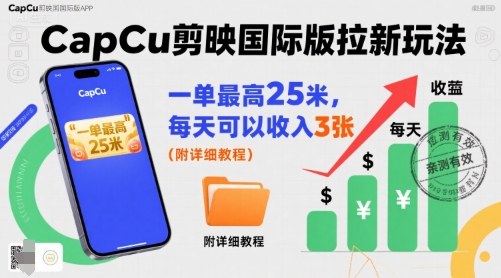 一单最高25米，亲测CapCu剪映国际版拉新玩法，每天可以收入3张(附详细教程)-十一网创