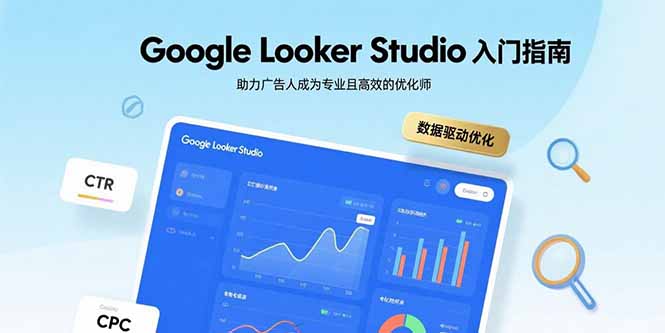 GoogleLookerStudio入门指南，助力广告人成为专业且高效的优化师-十一网创