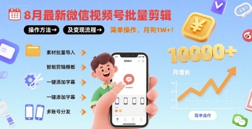 8月最新微信视频号批量剪辑操作方法及变现流程，简单操作，月入1w+-十一网创