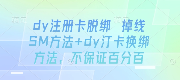 dy注册卡脱绑掉线SM方法+dy汀卡换绑方法，不保证百分百-十一网创