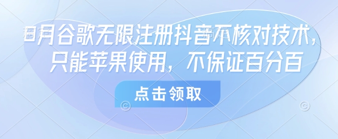 8月谷歌无限注册抖音不核对技术，只能苹果使用，不保证百分百-十一网创