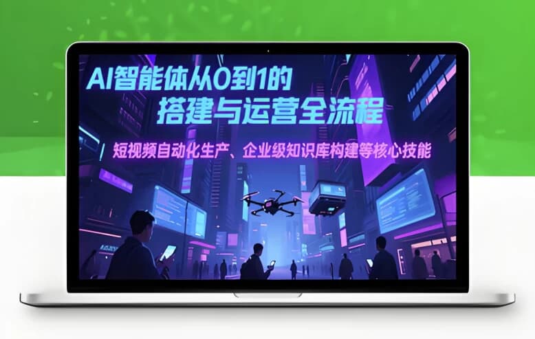 AI智能体线上课25年7月无水印完结教程-十一网创