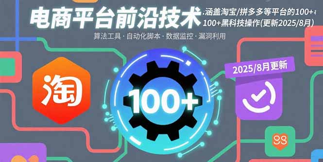 电商平台前沿技术：涵盖淘宝/拼多多等平台的100+黑科技操作(更新2025-8月-十一网创