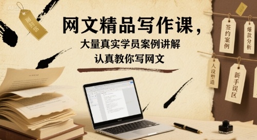 网文精品写作课，大量真实学员案例讲解，认真教你写网文-十一网创
