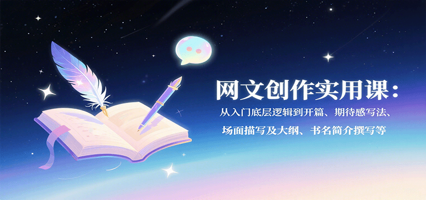 网文创作实用课：从入门底层逻辑到开篇、期待感写法、场面描写及大纲、书名简介撰写等-十一网创