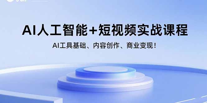 AI人工智能+短视频实战课程：AI工具基础、内容创作、商业变现！-十一网创