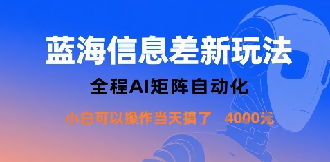 蓝海信息差新玩法，全程AI矩阵自动化小白可以操作当天搞了1k+-十一网创