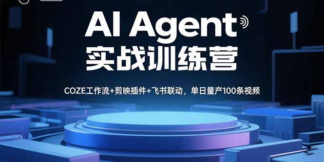 AIAgent实战训练营，COZE工作流+剪映插件+飞书联动，单日量产100条视频-十一网创