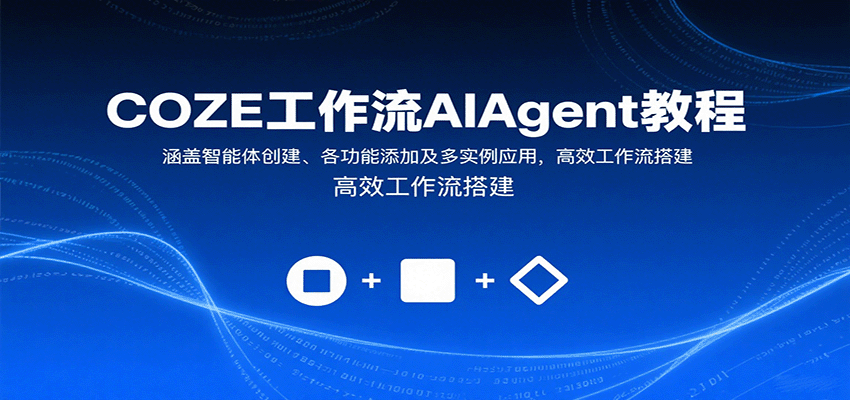 COZE工作流AIAgent教程：涵盖智能体创建、各功能添加及多实例应用，高效工作流搭建-十一网创