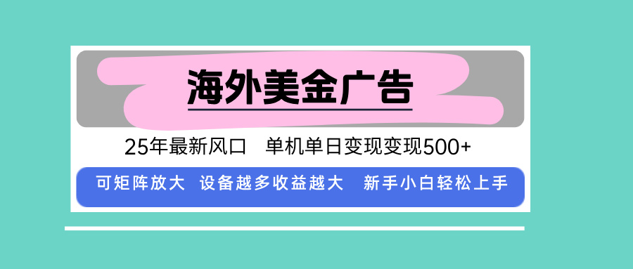 最新海外广告美金，全自动挂机，单机单日500+，可矩阵放大，新手小白轻…-十一网创