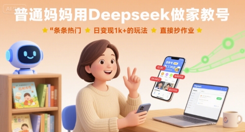 普通妈妈用Deepseek做家教号，条条热门，日变现1k+的玩法，直接抄作业-十一网创