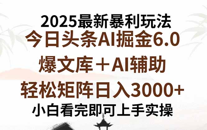 2025年今日头条最新暴利玩法6.0，一键生成爆款，轻松实现矩阵日入3000+-十一网创