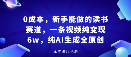 0成本，新手能做的读书赛道，小白也能月入1W+，纯AI生成全原创-十一网创
