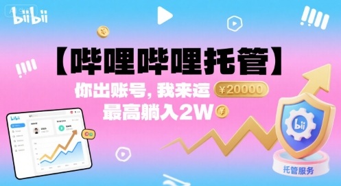 【哔哩哔哩托管】你出账号，我来运营，最高躺入2W【揭秘】-十一网创