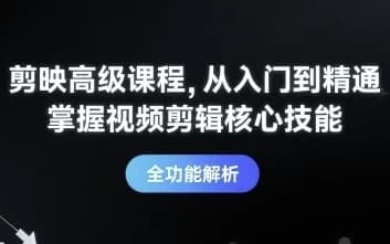剪映高级课程从入门到精通，掌握视频剪辑核心技能-十一网创