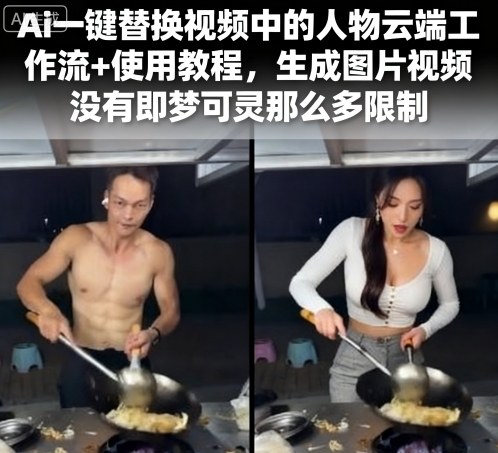 Ai一键替换视频中的人物云端工作流+使用教程，生成图片视频没有即梦可灵那么多限制-十一网创