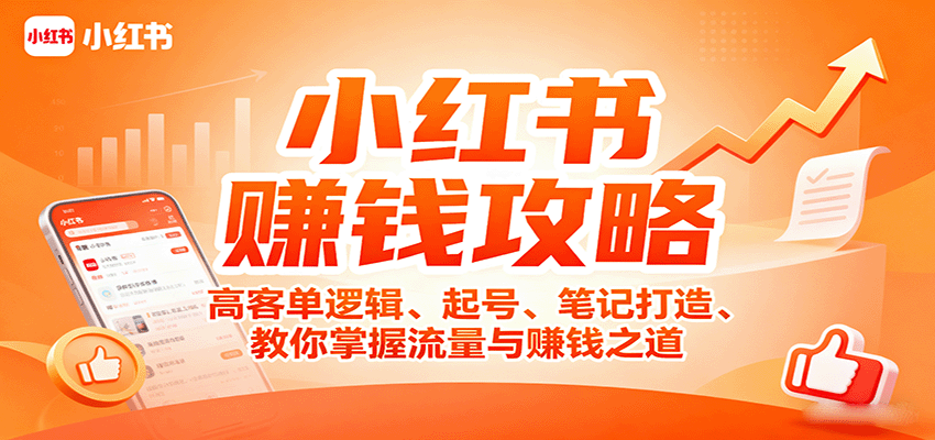 小红书赚钱攻略：高客单逻辑、起号、笔记打造、教你掌握流量与赚钱之道-十一网创