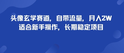 头像玄学赛道，自带流量，月入2W，适合新手操作，长期稳定项目-十一网创