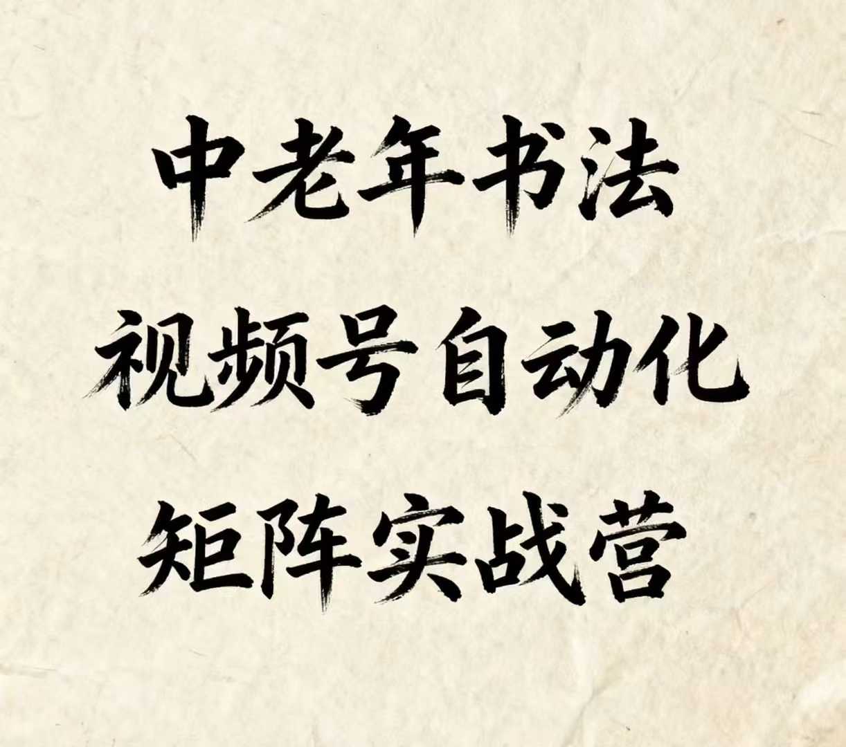 中老年书法视频号自动化矩阵实战营，一套自动化流程玩转中老年书法视频号矩阵-十一网创