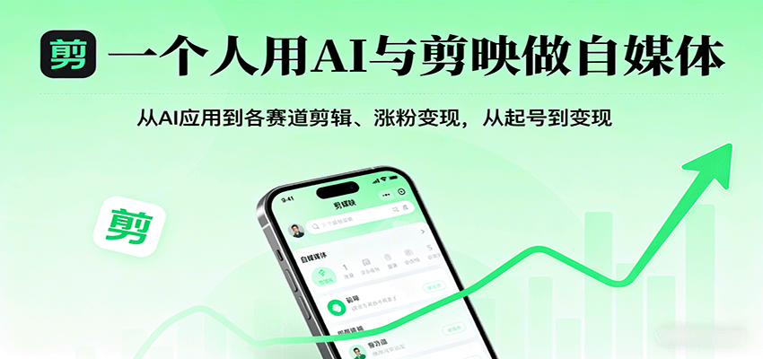 一个人用AI与剪映做自媒体，从AI应用到各赛道剪辑、涨粉变现，从起号到变现-十一网创