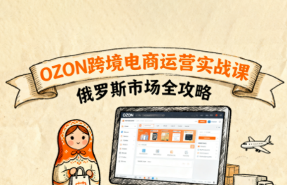 大师兄·俄罗斯跨境OZON快速上手-十一网创