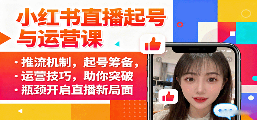 小红书直播起号与运营课：推流机制，起号筹备，运营技巧，助你突破瓶颈开启直播新局面-十一网创