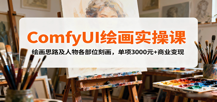 ComfyUI绘画实操课，绘画思路及人物各部位刻画，单项3000元+商业变现-十一网创